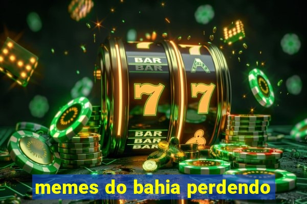 memes do bahia perdendo